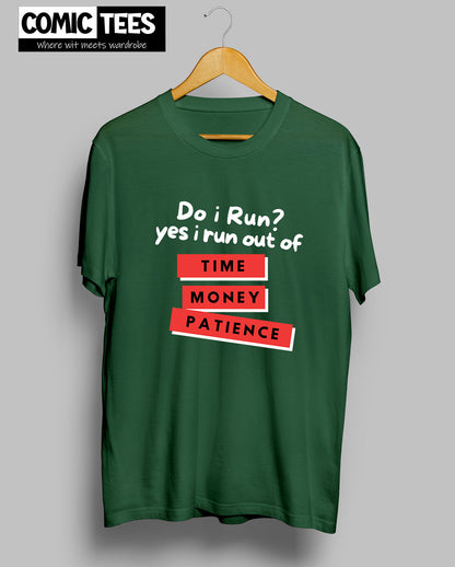 Do i Run.Yes I run out of Time,Money,Patience T-Shirt