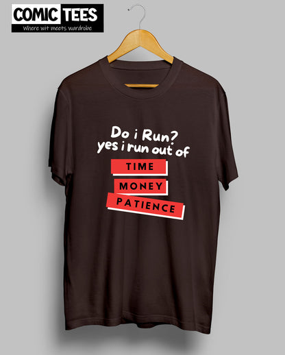 Do i Run.Yes I run out of Time,Money,Patience T-Shirt