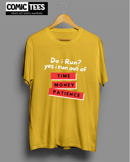 Do i Run.Yes I run out of Time,Money,Patience T-Shirt