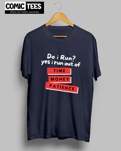 Do i Run.Yes I run out of Time,Money,Patience T-Shirt