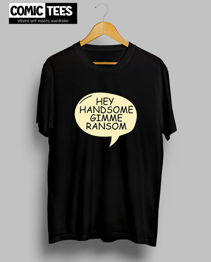 Hey Handsome gimme ransom T-Shirt