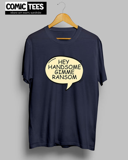 Hey Handsome gimme ransom T-Shirt