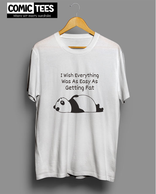 I Wish everything was as easy as getting fat T-Shirt