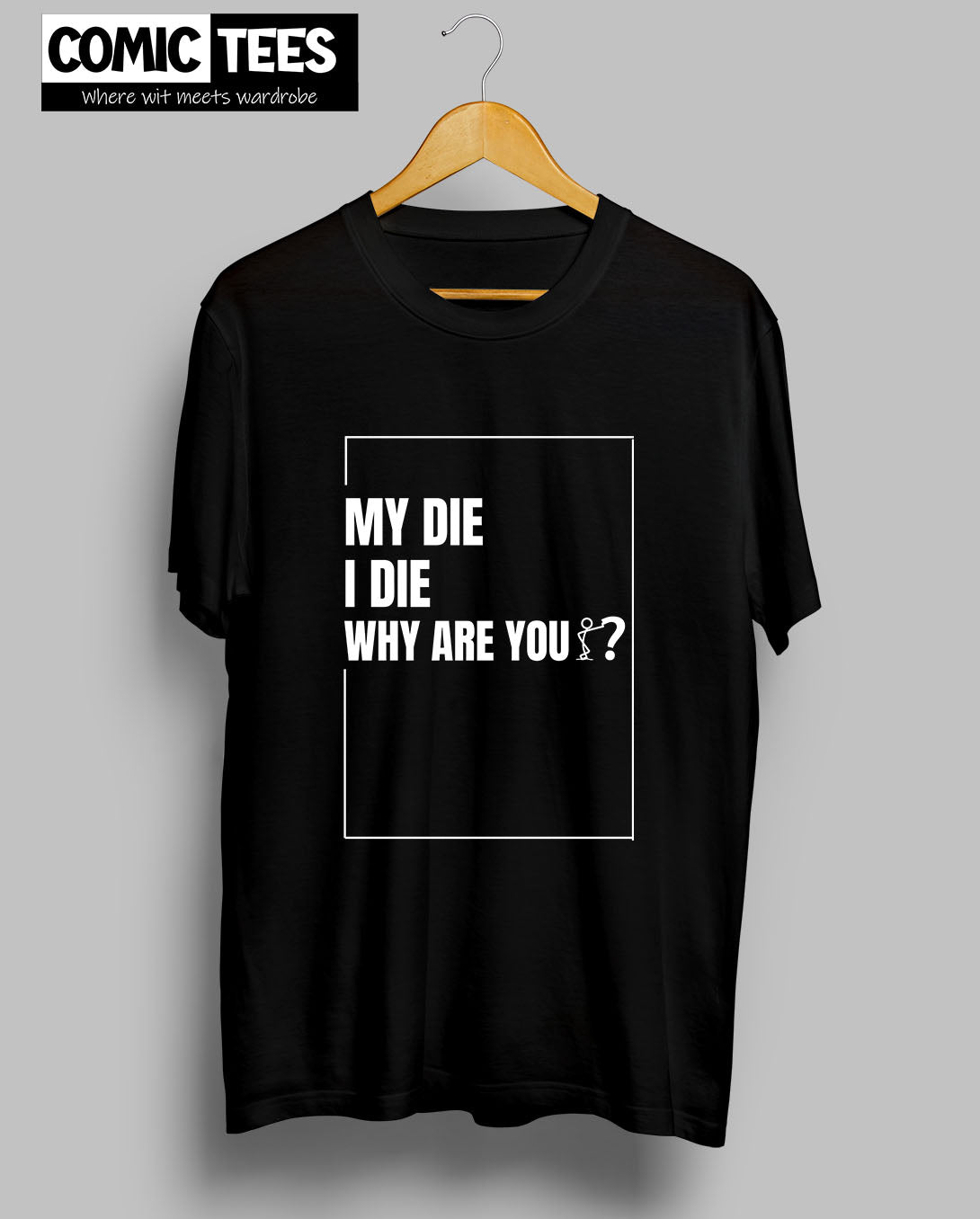 My die I die Why are You? T-Shirt