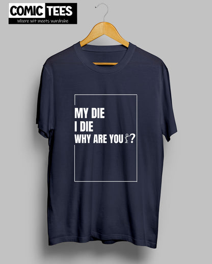 My die I die Why are You? T-Shirt